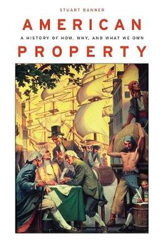 Cover image for American Property: A History of How, Why, and What We Own