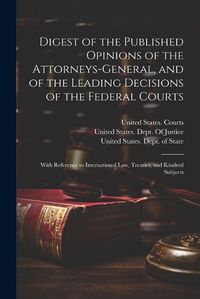 Cover image for Digest of the Published Opinions of the Attorneys-General, and of the Leading Decisions of the Federal Courts