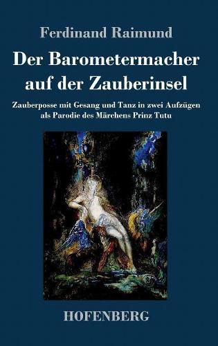 Cover image for Der Barometermacher auf der Zauberinsel: Zauberposse mit Gesang und Tanz in zwei Aufzugen als Parodie des Marchens: Prinz Tutu