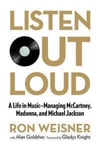 Cover image for Listen Out Loud: A Life in Music--Managing McCartney, Madonna, and Michael Jackson