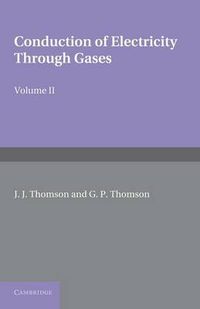 Cover image for Conduction of Electricity through Gases: Volume 2, Ionisation by Collision and the Gaseous Discharge