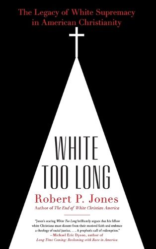 White Too Long: The Legacy of White Supremacy in American Christianity