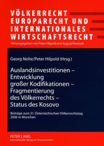 Cover image for Auslandsinvestitionen - Entwicklung Grosser Kodifikationen - Fragmentierung Des Voelkerrechts - Status Des Kosovo: Beitraege Zum 31. Oesterreichischen Voelkerrechtstag 2006 in Muenchen