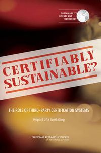 Cover image for Certifiably Sustainable?: The Role of Third-Party Certification Systems: Report of a Workshop