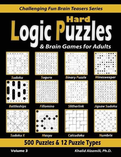 Cover image for Hard Logic Puzzles & Brain Games for Adults: 500 Puzzles & 12 Puzzle Types (Sudoku, Fillomino, Battleships, Calcudoku, Binary Puzzle, Slitherlink, Sudoku X, Masyu, Jigsaw Sudoku, Minesweeper, Suguru, and Numbrix)