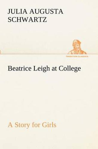 Cover image for Beatrice Leigh at College A Story for Girls
