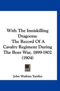 Cover image for With the Inniskilling Dragoons: The Record of a Cavalry Regiment During the Boer War, 1899-1902 (1904)