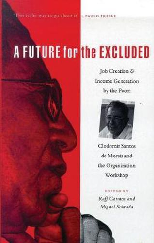 Cover image for A Future for the Excluded: Job Creation and Income Generation by the Poor: Clodomir Santos de Morais and the Organization Workshop