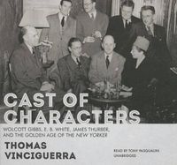 Cover image for Cast of Characters: Wolcott Gibbs, E. B. White, James Thurber, and the Golden Age of the New Yorker
