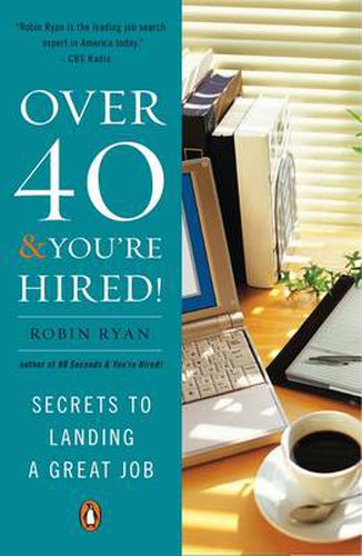 Over 40 and You'Re Hired: Secrets to Landing a Great Job