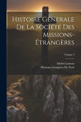 Cover image for Histoire Generale De La Societe Des Missions-Etrangeres; Volume 3