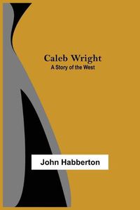 Cover image for Caleb Wright: A Story of the West