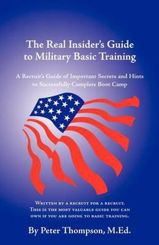 Cover image for The Real Insider's Guide to Military Basic Training: A Recruit's Guide of Advice and Hints to Make It Through Boot Camp (2nd Edition)