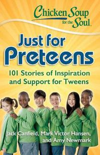 Cover image for Chicken Soup for the Soul: Just for Preteens: 101 Stories of Inspiration and Support for Tweens