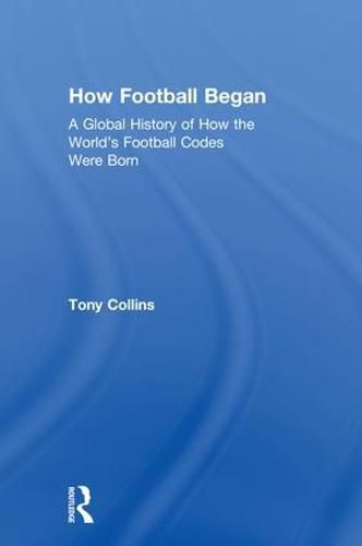 Cover image for How Football Began: A Global History of How the World's Football Codes Were Born