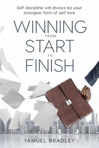 Cover image for Winning From Start to Finish: Self Discipline Will Always Be Your Strongest Form Of Self Love