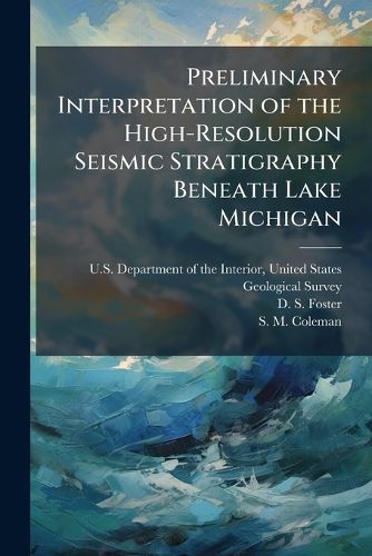 Cover image for Preliminary Interpretation of the High-Resolution Seismic Stratigraphy Beneath Lake Michigan: Open-File Report 91-21 - Scholar's Choice Edition