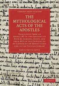 Cover image for The Mythological Acts of the Apostles: Translated From an Arabic MS in the Convent of Deyr-Es-Suriani, Egypt, and from MSS in the Convent of St Catherine on Mount Sinai and in the Vatican Library