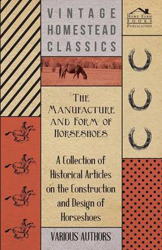 Cover image for The Manufacture and Form of Horseshoes - A Collection of Historical Articles on the Construction and Design of Horseshoes