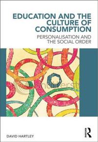 Cover image for Education and the Culture of Consumption: Personalisation and the Social Order