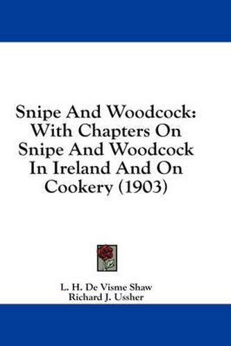 Cover image for Snipe and Woodcock: With Chapters on Snipe and Woodcock in Ireland and on Cookery (1903)