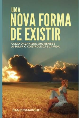 Cover image for Uma Nova Forma de Existir: Como Organizar Sua Mente e Assumir o Controle da Sua Vida