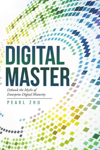 Cover image for Digital Master: Debunk the Myths of Enterprise Digital Maturity