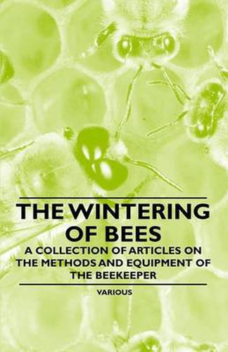 Cover image for The Wintering of Bees - A Collection of Articles on the Methods and Equipment of the Beekeeper