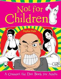 Cover image for Not for Children (A Connect the Dot Book for Adults)