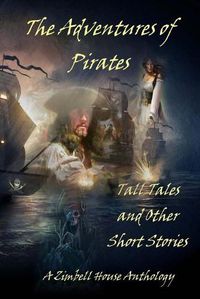 Cover image for The Adventures of Pirates: Tall Tales and Other Short Stories: A Zimbell House Anthology
