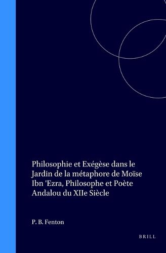 Philosophie et Exegese dans le Jardin de la metaphore de Moise Ibn 'Ezra, Philosophe et Poete Andalou du XIIe Siecle