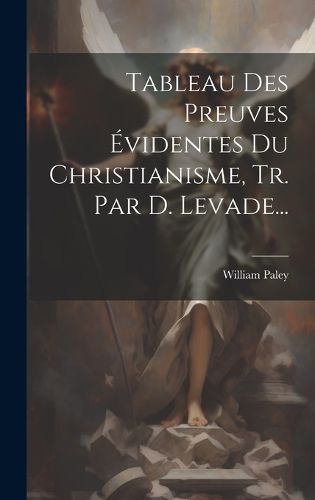 Cover image for Tableau Des Preuves Evidentes Du Christianisme, Tr. Par D. Levade...