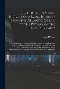 Cover image for Oregon, or, A Short History of a Long Journey From the Atlantic Ocean to the Region of the Pacific by Land [microform]