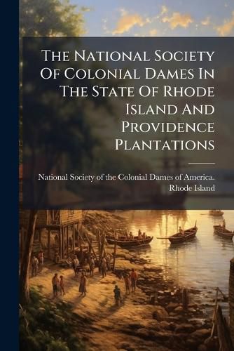 Cover image for The National Society Of Colonial Dames In The State Of Rhode Island And Providence Plantations