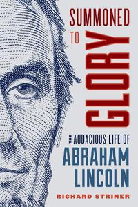 Cover image for Summoned to Glory: The Audacious Life of Abraham Lincoln