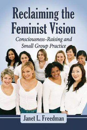 Cover image for Reclaiming the Feminist Vision: Consciousness-Raising and Small Group Practice