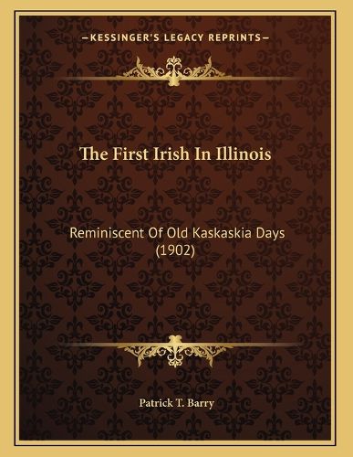Cover image for The First Irish in Illinois: Reminiscent of Old Kaskaskia Days (1902)