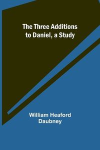 Cover image for The Three Additions to Daniel, a Study