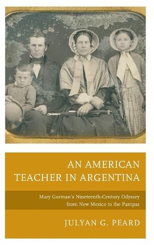 Cover image for An American Teacher in Argentina: Mary Gorman's Nineteenth-Century Odyssey from New Mexico to the Pampas
