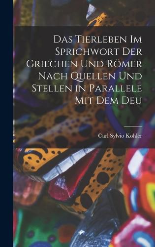 Cover image for Das Tierleben im Sprichwort der Griechen und Roemer Nach Quellen und Stellen in Parallele mit dem Deu