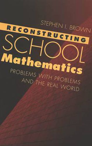 Reconstructing School Mathematics: Problems with Problems and the Real World