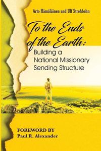 Cover image for To the Ends of the Earth: Building a National Missionary Sending Structure