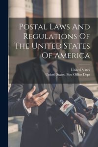 Cover image for Postal Laws And Regulations Of The United States Of America