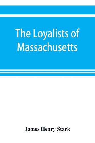 Cover image for The loyalists of Massachusetts and the other side of the American revolution