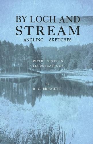 Cover image for By Loch and Stream - Angling Sketches - With Sixteen Illustrations