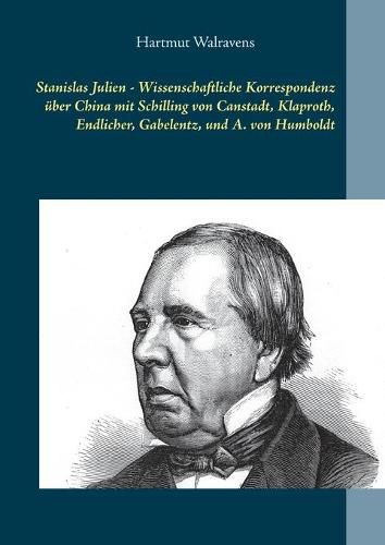 Stanislas Julien - Wissenschaftliche Korrespondenz uber China mit Schilling von Canstadt, Klaproth, Endlicher, Gabelentz, und A. von Humboldt