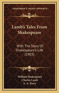 Cover image for Lamb's Tales from Shakespeare: With the Story of Shakespeare's Life (1903)