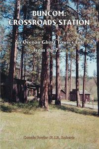 Cover image for Buncom: Crossroads Station: an Oregon Ghost Town's Gift from the Past