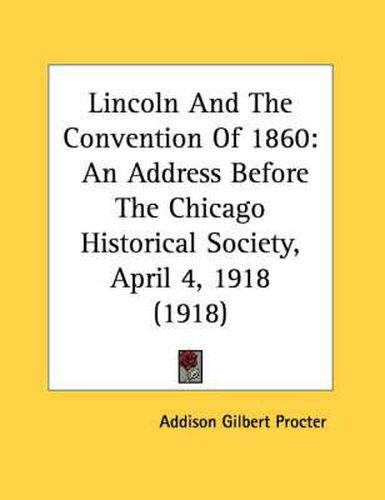 Cover image for Lincoln and the Convention of 1860: An Address Before the Chicago Historical Society, April 4, 1918 (1918)