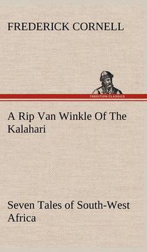 Cover image for A Rip Van Winkle Of The Kalahari Seven Tales of South-West Africa